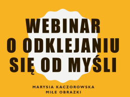 Nagranie webinaru &quot;Odklejanie się od myśli&quot;